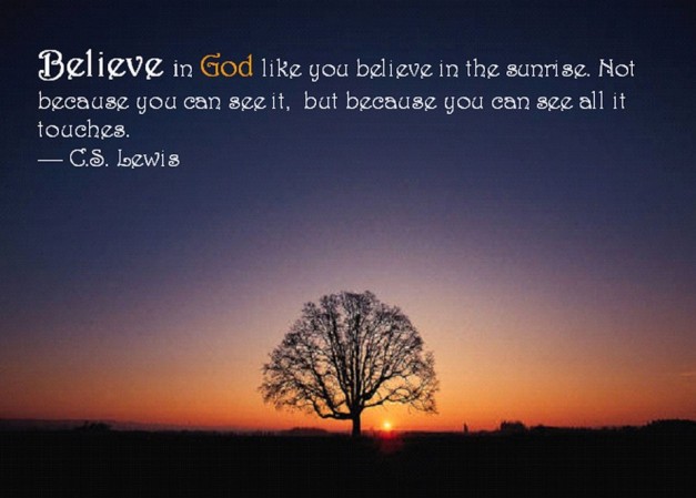 believe-in-god-like-you-believe-in-the-sunrise-not-because-you-can-see-it-but-because-you-can-see-all-it-touches-c-s-lewis